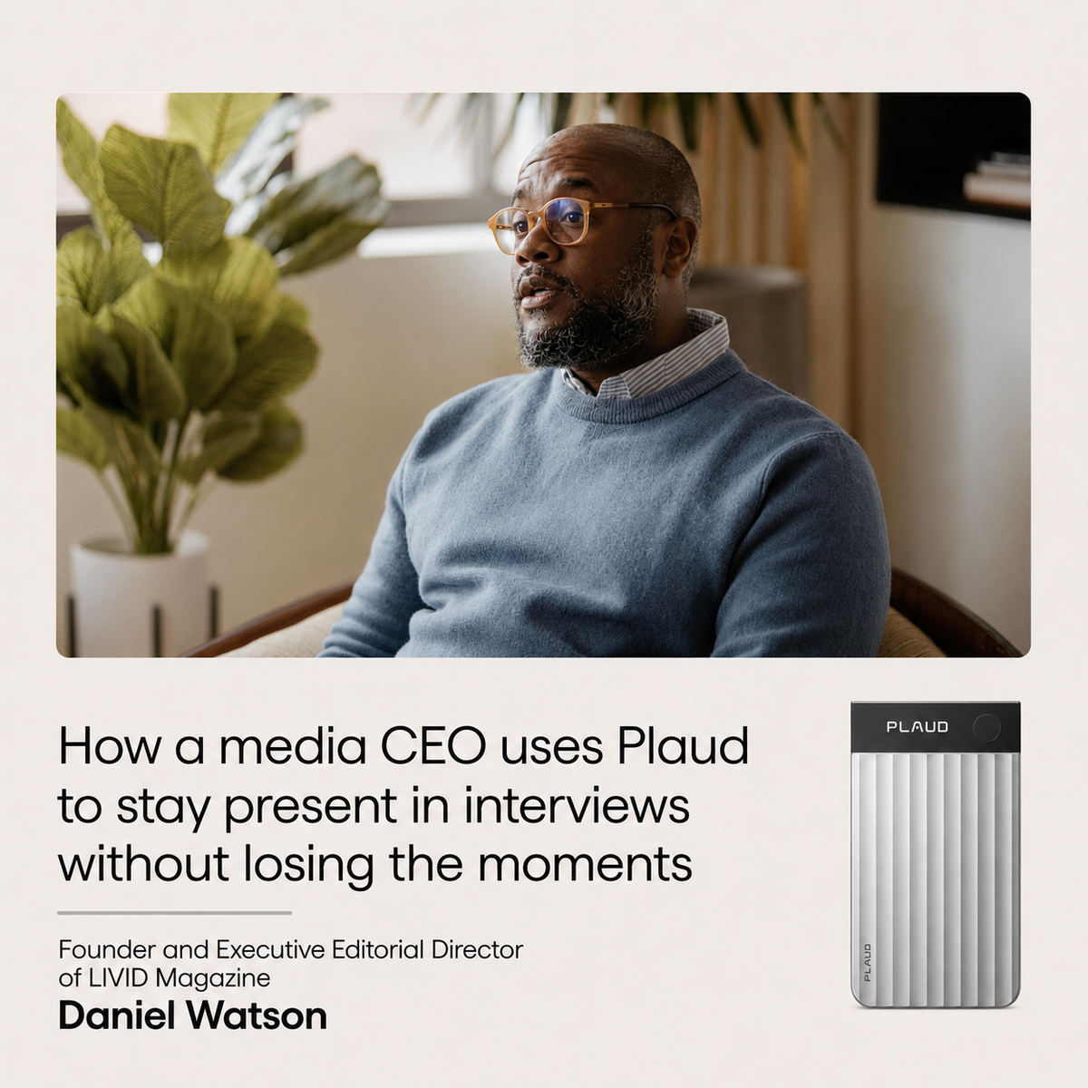 Daniel Watson, CEO of LIVID Magazine, explains how he uses a silver Plaud Note Pro to stay present during interviews.
